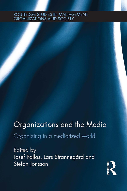Organizations and the Media (Organizing in a Mediatized World) by Josef Pallas, Lars Strannegård, Stefan Jonsson, 9781032924847