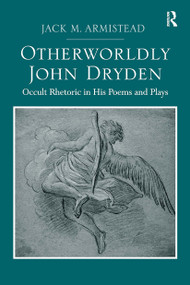 Otherworldly John Dryden (Occult Rhetoric in His Poems and Plays) by Jack M. Armistead, 9781032927992