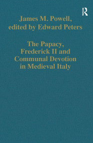 The Papacy, Frederick II and Communal Devotion in Medieval Italy by James M. Powell, edited by Edward Peters, 9781032920702