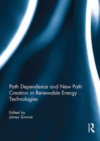 Path Dependence and New Path Creation in Renewable Energy Technologies by James Simmie, 9781032928883
