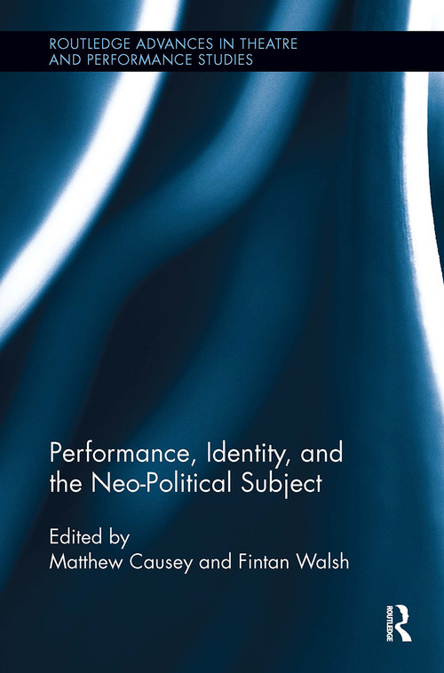 Performance, Identity, and the Neo-Political Subject by Fintan Walsh, Matthew Causey, 9781032923475