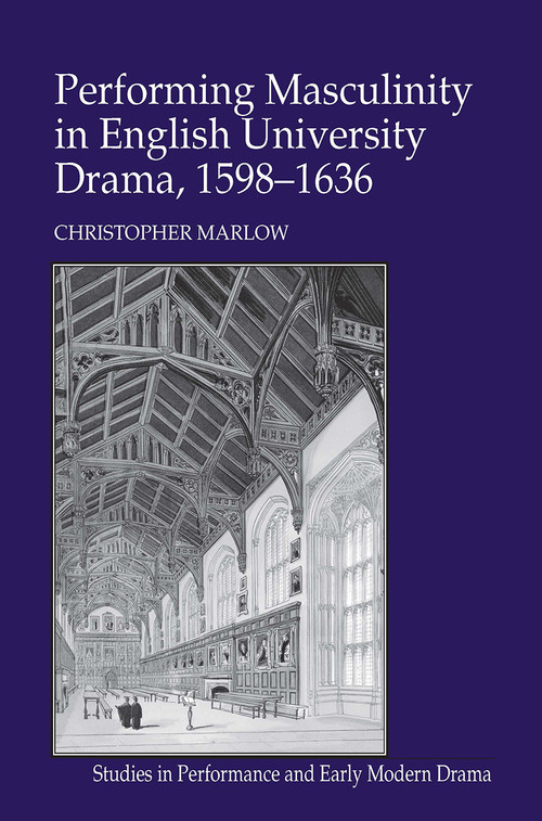 Performing Masculinity in English University Drama, 1598-1636 by Christopher Marlow, 9781032928111