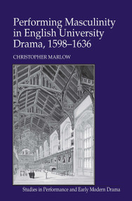 Performing Masculinity in English University Drama, 1598-1636 by Christopher Marlow, 9781032928111