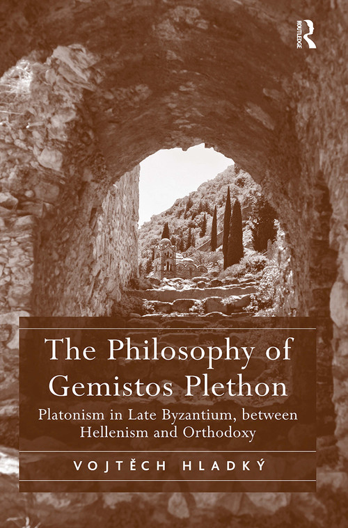The Philosophy of Gemistos Plethon (Platonism in Late Byzantium, between Hellenism and Orthodoxy) - 9781032920504 by Vojtech Hladký, 9781032920504