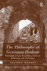 The Philosophy of Gemistos Plethon (Platonism in Late Byzantium, between Hellenism and Orthodoxy) - 9781032920504 by Vojtech Hladký, 9781032920504