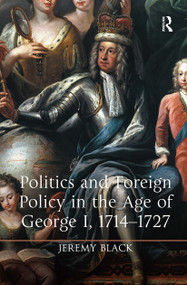 Politics and Foreign Policy in the Age of George I, 1714-1727 by Jeremy Black, 9781032923048