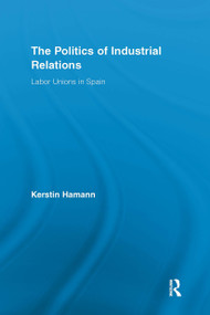 The Politics of Industrial Relations (Labor Unions in Spain) by Kerstin Hamann, 9781032922904