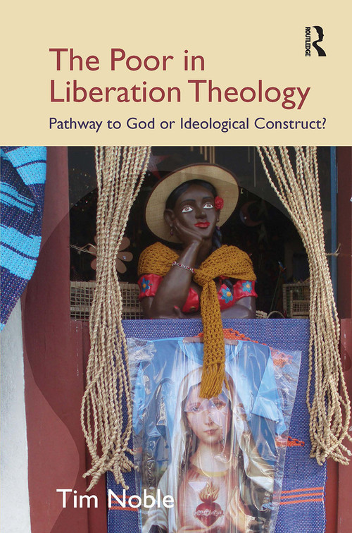 The Poor in Liberation Theology (Pathway to God or Ideological Construct?) by Tim Noble, 9781032924953