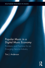 Popular Music in a Digital Music Economy (Problems and Practices for an Emerging Service Industry) by Tim Anderson, 9781032927329