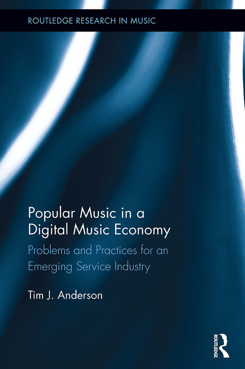 Popular Music in a Digital Music Economy (Problems and Practices for an Emerging Service Industry) by Tim Anderson, 9781032927329