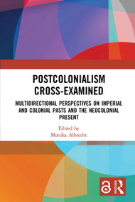 Postcolonialism Cross-Examined (Multidirectional Perspectives on Imperial and Colonial Pasts and the Neocolonial Present) by Monika Albrecht, 9781032923307