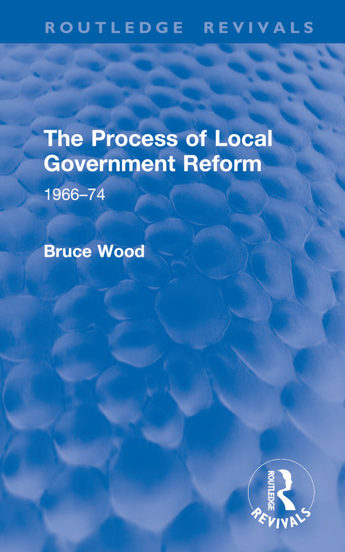 The Process of Local Government Reform (1966-74) by Bruce Wood, 9781032952550
