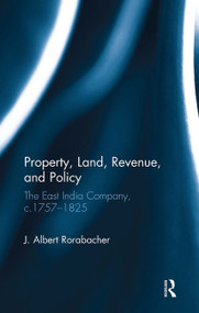 Property, Land, Revenue, and Policy (The East India Company, c.1757�1825) by J. Albert Rorabacher, 9781032919133
