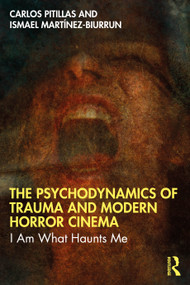The Psychodynamics of Trauma and Modern Horror Cinema (I Am What Haunts Me) by Carlos Pitillas, Ismael Martínez-Biurrun, 9781032703497