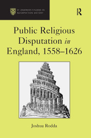 Public Religious Disputation in England, 1558�1626 by Joshua Rodda, 9781032925127