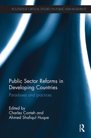 Public Sector Reforms in Developing Countries (Paradoxes and Practices) by Charles Conteh, Ahmed Shafiqul Huque, 9781032927015