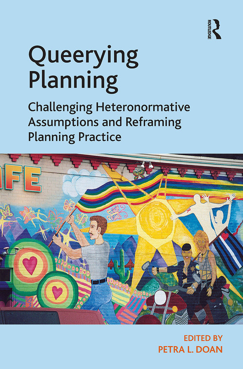 Queerying Planning (Challenging Heteronormative Assumptions and Reframing Planning Practice) by Petra L. Doan, 9781032923222