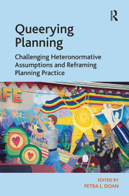 Queerying Planning (Challenging Heteronormative Assumptions and Reframing Planning Practice) by Petra L. Doan, 9781032923222