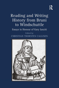 Reading and Writing History from Bruni to Windschuttle (Essays in Honour of Gary Ianziti) by Christian Thorsten Callisen, 9781032924229