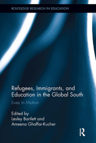 Refugees, Immigrants, and Education in the Global South (Lives in Motion) by Lesley Bartlett, Ameena Ghaffar-Kucher, 9781032924175