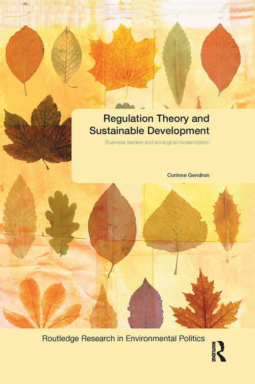 Regulation Theory and Sustainable Development (Business Leaders and Ecological Modernisation) by Corinne Gendron, 9781032925769