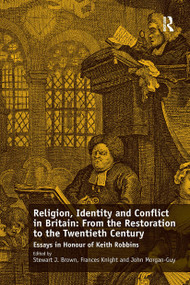 Religion, Identity and Conflict in Britain: From the Restoration to the Twentieth Century (Essays in Honour of Keith Robbins) by Frances Knight, Stewart J. Brown, 9781032923246