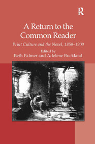 A Return to the Common Reader (Print Culture and the Novel, 1850�1900) by Adelene Buckland, Beth Palmer, 9781032927800