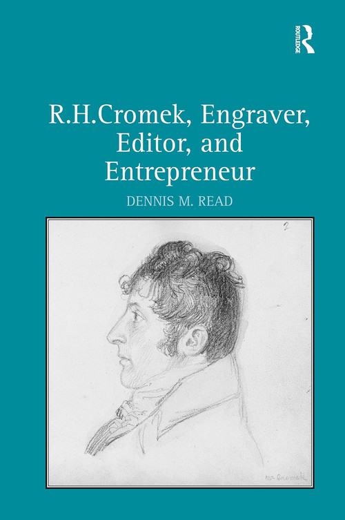 R. H. Cromek, Engraver, Editor, and Entrepreneur by Dennis M. Read, 9781032928166