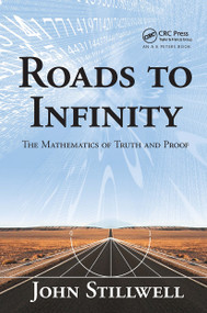 Roads to Infinity (The Mathematics of Truth and Proof) by John Stillwell, 9781032927145