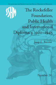 The Rockefeller Foundation, Public Health and International Diplomacy, 1920-1945 by Josep L Barona, 9781032926759