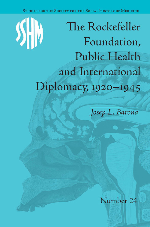 The Rockefeller Foundation, Public Health and International Diplomacy, 1920-1945 by Josep L Barona, 9781032926759