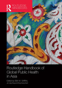 Routledge Handbook of Global Public Health in Asia by Siân M. Griffiths, Jin Ling Tang, Eng Kiong Yeoh, 9781032917559