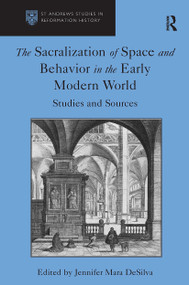 The Sacralization of Space and Behavior in the Early Modern World (Studies and Sources) by Jennifer Mara DeSilva, 9781032921532