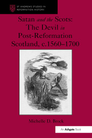 Satan and the Scots (The Devil in Post-Reformation Scotland, c.1560-1700) by Michelle D. Brock, 9781032924571
