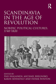 Scandinavia in the Age of Revolution (Nordic Political Cultures, 1740-1820) by Michael Bregnsbo, Pasi Ihalainen, Patrik Winton, 9781032920436