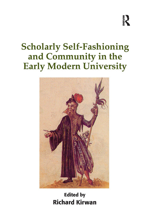 Scholarly Self-Fashioning and Community in the Early Modern University by Richard Kirwan, 9781032926278