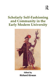 Scholarly Self-Fashioning and Community in the Early Modern University by Richard Kirwan, 9781032926278