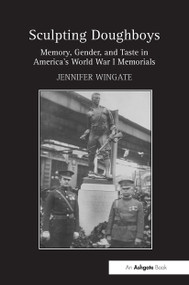 Sculpting Doughboys (Memory, Gender, and Taste in America's World War I Memorials) by Jennifer Wingate, 9781032925523