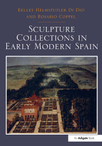 Sculpture Collections in Early Modern Spain by Kelley Helmstutler Di Dio, Rosario Coppel, 9781032919447