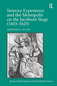 Sensory Experience and the Metropolis on the Jacobean Stage (1603�1625) by Hristomir A. Stanev, 9781032926803
