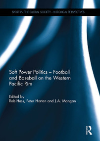Soft Power Politics - Football and Baseball on the Western Pacific Rim - 9781032929750 by Rob Hess, Peter Horton, J.A. Mangan, 9781032929750