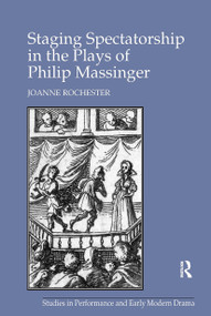 Staging Spectatorship in the Plays of Philip Massinger by Joanne Rochester, 9781032928739