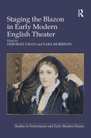 Staging the Blazon in Early Modern English Theater by Sara Morrison, Deborah Uman, 9781032926292