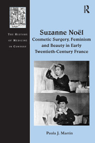 Suzanne No� Cosmetic Surgery, Feminism and Beauty in Early Twentieth-Century France by Paula J. Martin, 9781032929248