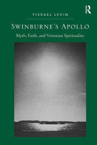 Swinburne's Apollo (Myth, Faith, and Victorian Spirituality) by Yisrael Levin, 9781032929064