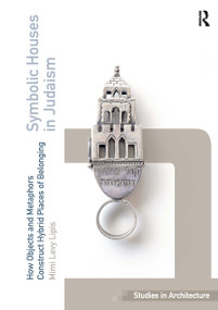 Symbolic Houses in Judaism (How Objects and Metaphors Construct Hybrid Places of Belonging) by Mimi Levy Lipis, 9781032924533