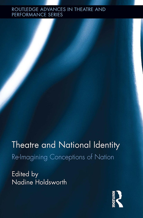 Theatre and National Identity (Re-Imagining Conceptions of Nation) by Nadine Holdsworth, 9781032925615
