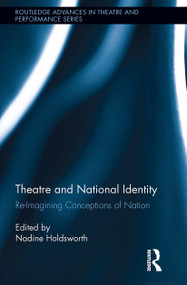 Theatre and National Identity (Re-Imagining Conceptions of Nation) by Nadine Holdsworth, 9781032925615