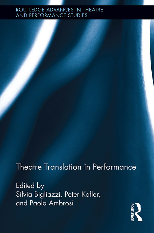Theatre Translation in Performance by Silvia Bigliazzi, Paola Ambrosi, Peter Kofler, 9781032924922