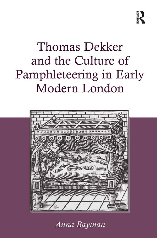 Thomas Dekker and the Culture of Pamphleteering in Early Modern London by Anna Bayman, 9781032929385